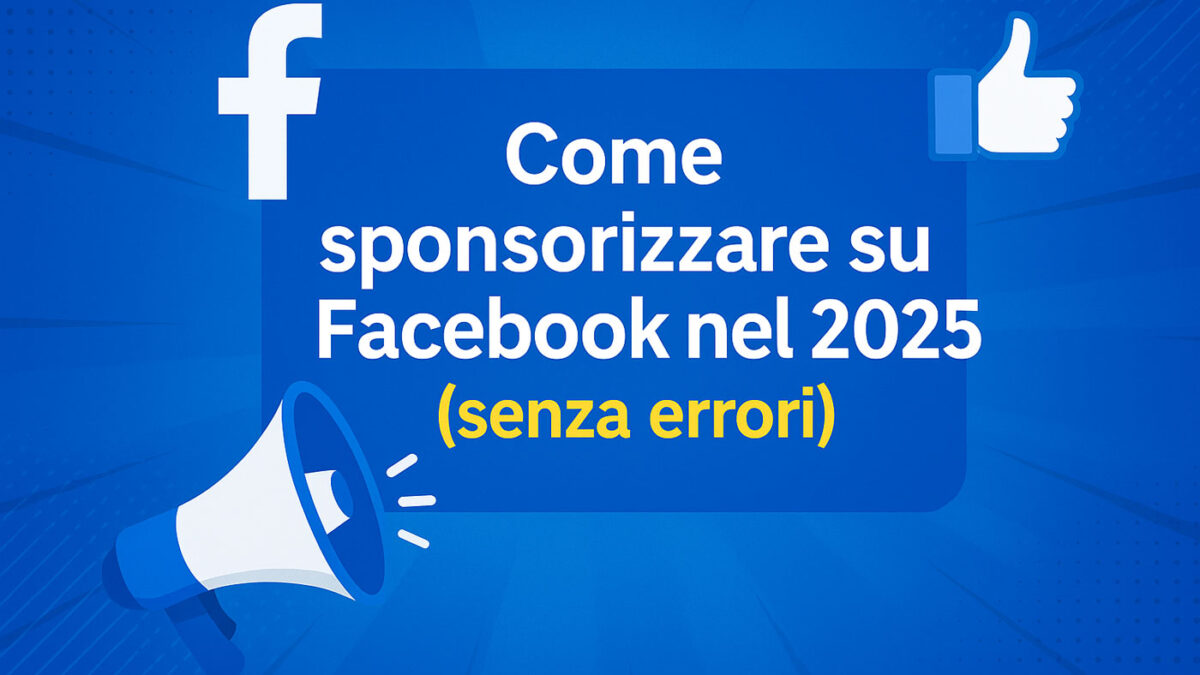 Come sponsorizzare su Facebook nel 2025: guida chiara, concreta e aggiornata
